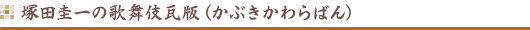 塚田圭一歌舞伎瓦版(かぶきかわらばん)